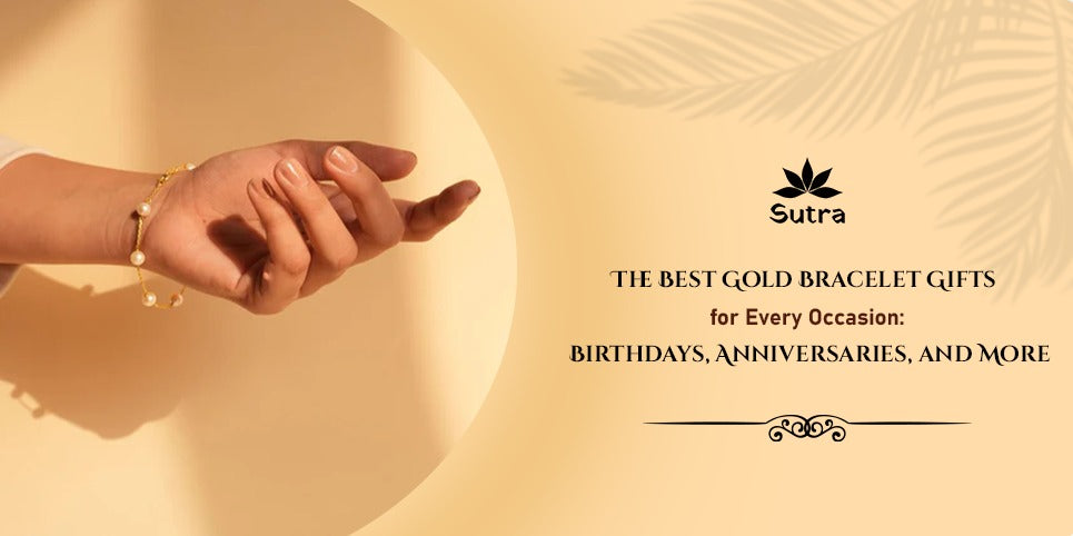 The Best Gold Bracelet Gifts for Every Occasion: Birthdays, Anniversaries, and More