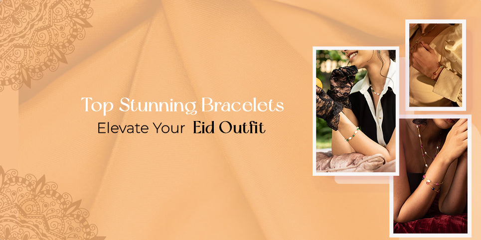 Top 10 Stunning Bracelets to Elevate Your Eid Outfit