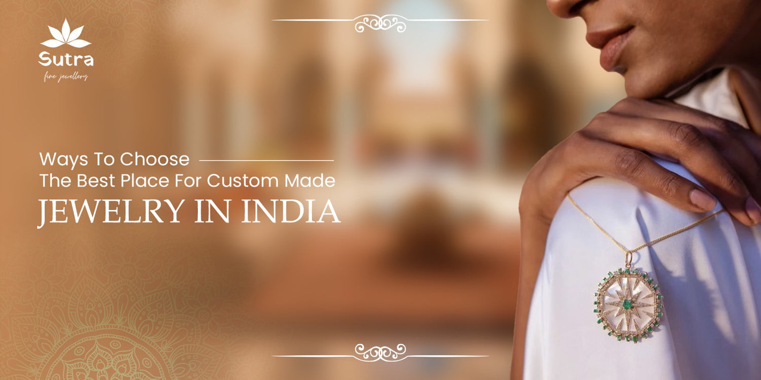 Ways to Choose the Best Place for Custom Made Jewelry in India